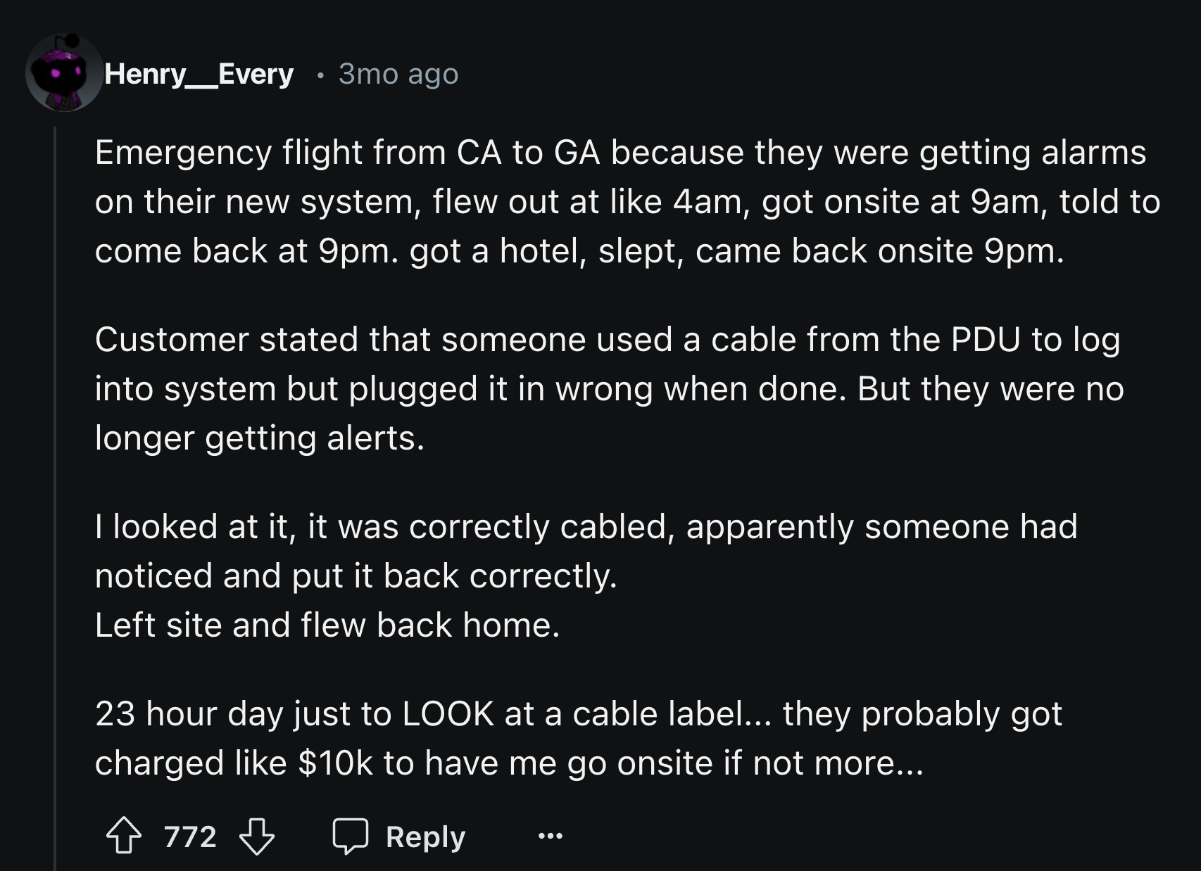 screenshot - Henry_Every 3mo ago Emergency flight from Ca to Ga because they were getting alarms on their new system, flew out at 4am, got onsite at 9am, told to come back at 9pm. got a hotel, slept, came back onsite 9pm. Customer stated that someone used